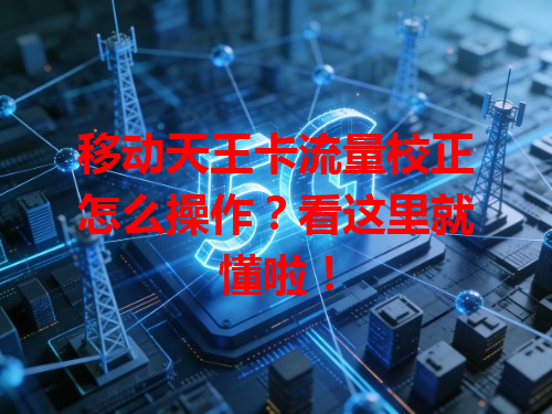 移动天王卡流量校正怎么操作？看这里就懂啦！