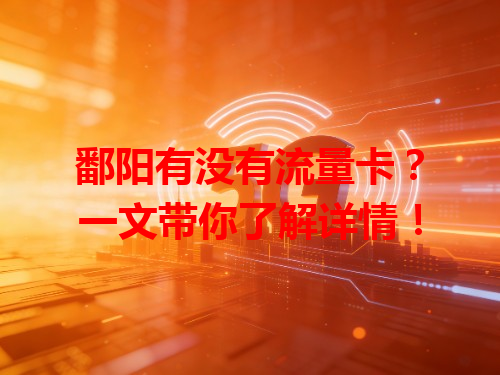 鄱阳有没有流量卡？一文带你了解详情！