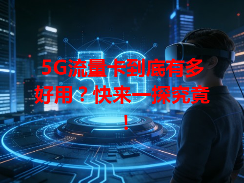 5G流量卡到底有多好用？快来一探究竟！
