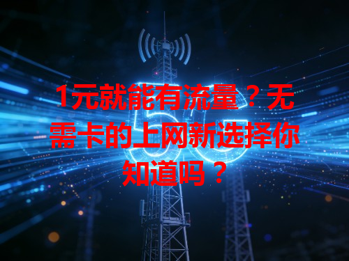 1元就能有流量？无需卡的上网新选择你知道吗？