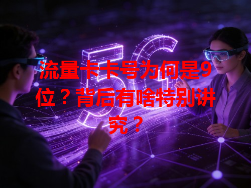 流量卡卡号为何是9位？背后有啥特别讲究？