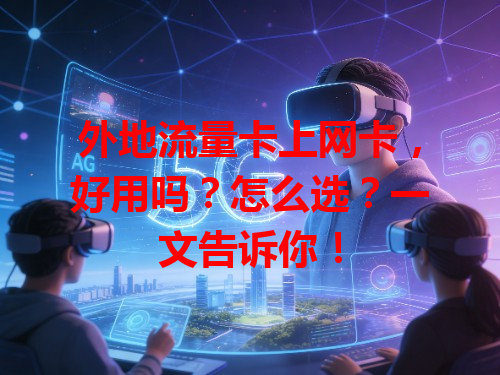 外地流量卡上网卡，好用吗？怎么选？一文告诉你！