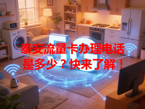泰安流量卡办理电话是多少？快来了解！