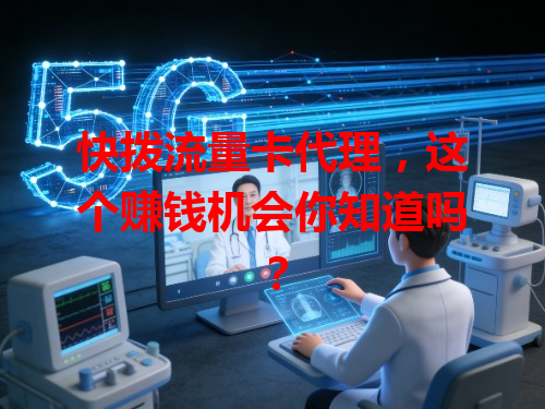 快拨流量卡代理，这个赚钱机会你知道吗？