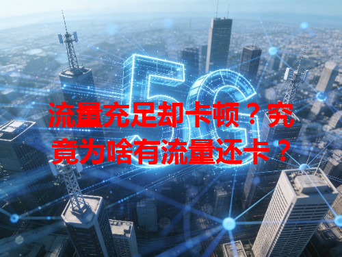 流量充足却卡顿？究竟为啥有流量还卡？