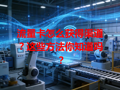 流量卡怎么获得渠道?这些方法你知道吗?