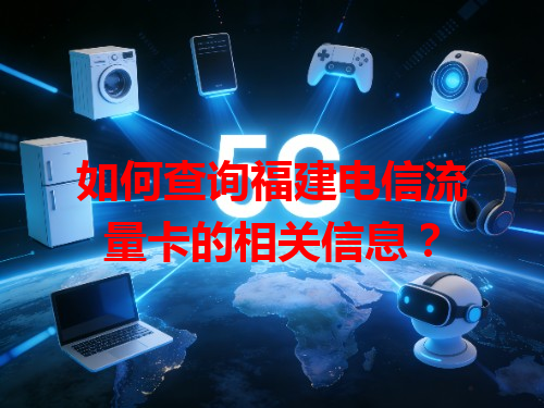 如何查询福建电信流量卡的相关信息？