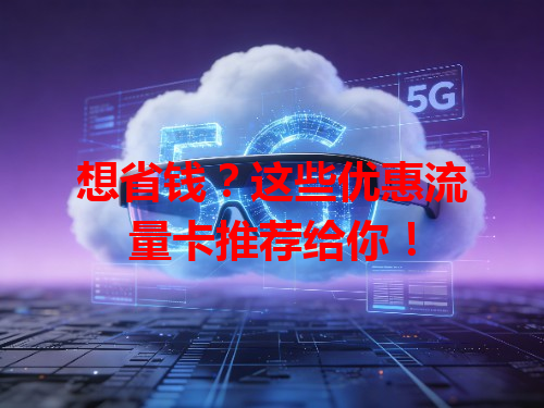 想省钱？这些优惠流量卡推荐给你！