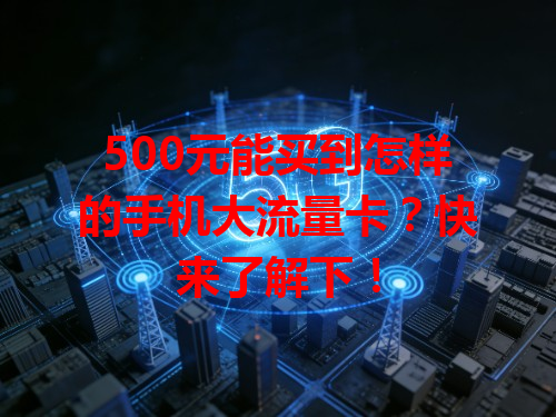 500元能买到怎样的手机大流量卡？快来了解下！