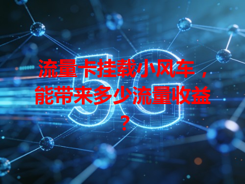 流量卡挂载小风车，能带来多少流量收益？