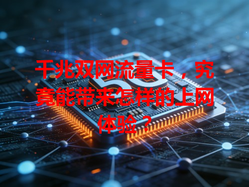 千兆双网流量卡，究竟能带来怎样的上网体验？