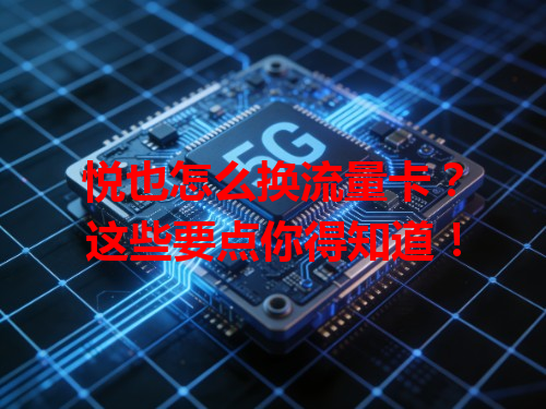 悦也怎么换流量卡？这些要点你得知道！