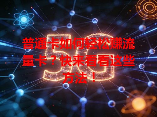 普通卡如何轻松赚流量卡？快来看看这些方法！