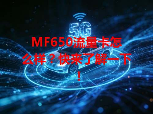 MF650流量卡怎么样？快来了解一下！