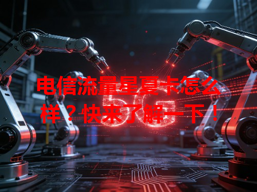 电信流量星夏卡怎么样？快来了解一下！