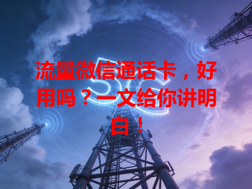流量微信通话卡，好用吗？一文给你讲明白！