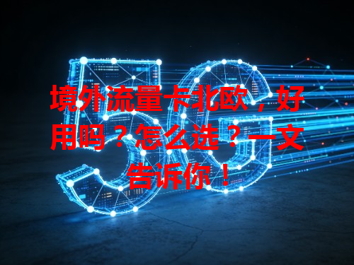 境外流量卡北欧，好用吗？怎么选？一文告诉你！