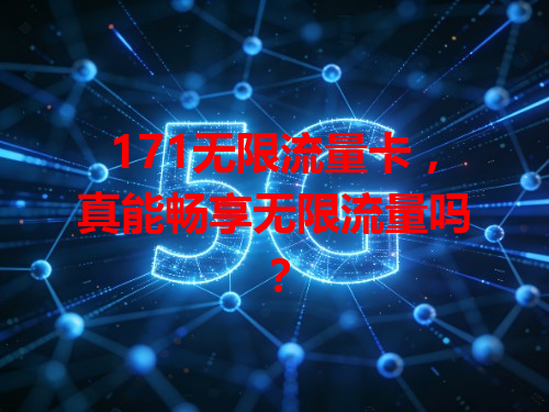 171无限流量卡，真能畅享无限流量吗？