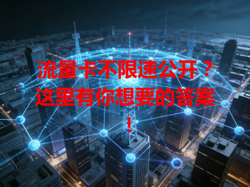 流量卡不限速公开？这里有你想要的答案！