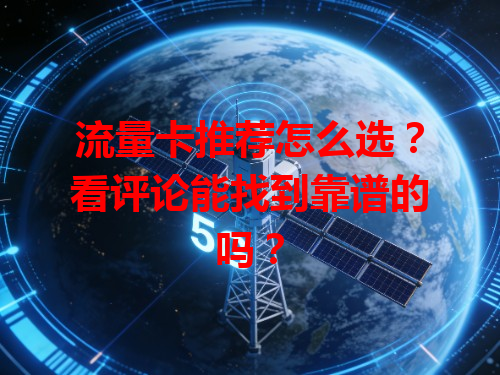 流量卡推荐怎么选？看评论能找到靠谱的吗？