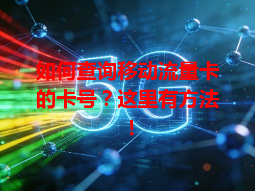 如何查询移动流量卡的卡号？这里有方法！