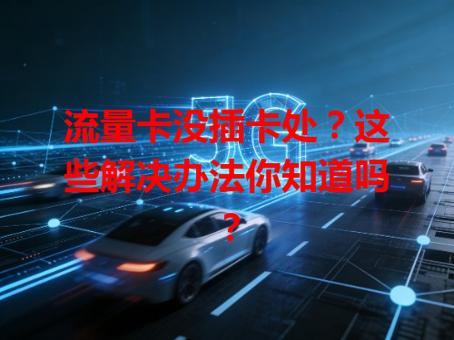 流量卡没插卡处？这些解决办法你知道吗？