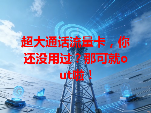 超大通话流量卡，你还没用过？那可就out啦！