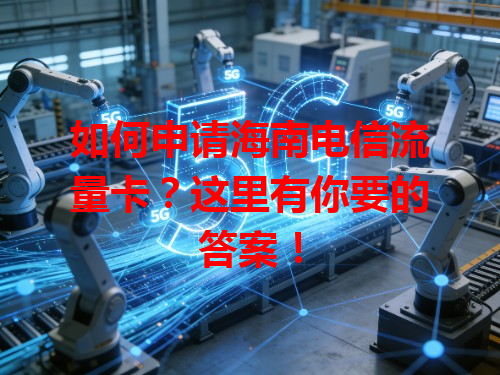 如何申请海南电信流量卡？这里有你要的答案！