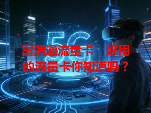 富渭通流量卡，好用的流量卡你知道吗？