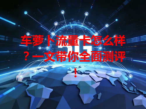 车萝卜流量卡怎么样？一文带你全面测评！