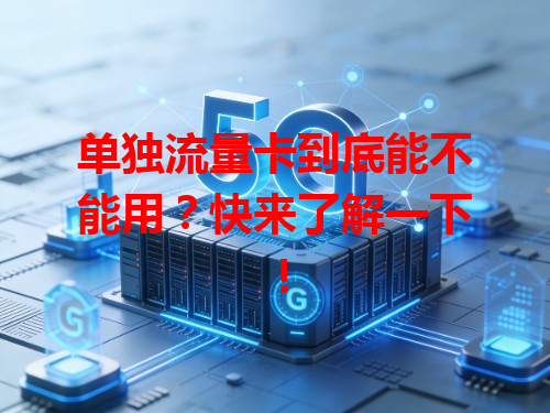 单独流量卡到底能不能用？快来了解一下！