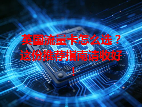 英国流量卡怎么选？这份推荐指南请收好！