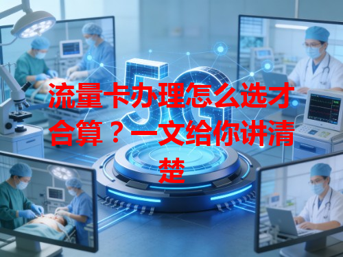 流量卡办理怎么选才合算？一文给你讲清楚
