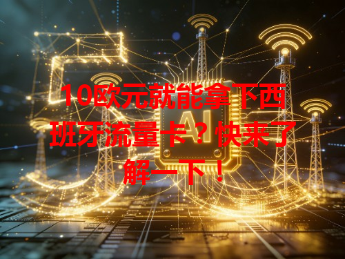 10欧元就能拿下西班牙流量卡？快来了解一下！