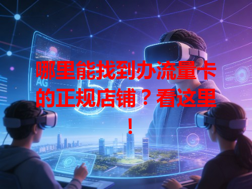 哪里能找到办流量卡的正规店铺？看这里！