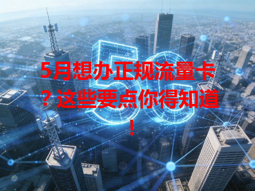 5月想办正规流量卡？这些要点你得知道！