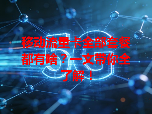移动流量卡全部套餐都有啥？一文带你全了解！