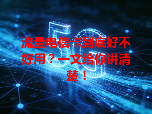 流量电信卡到底好不好用？一文给你讲清楚！