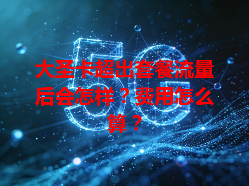 大圣卡超出套餐流量后会怎样？费用怎么算？