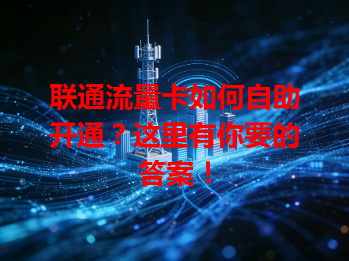 联通流量卡如何自助开通？这里有你要的答案！