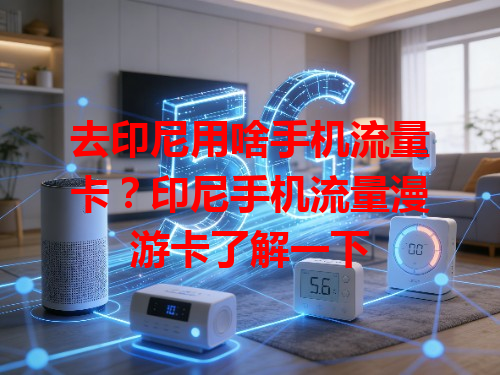 去印尼用啥手机流量卡？印尼手机流量漫游卡了解一下