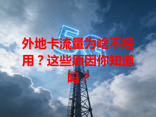 外地卡流量为啥不经用？这些原因你知道吗？