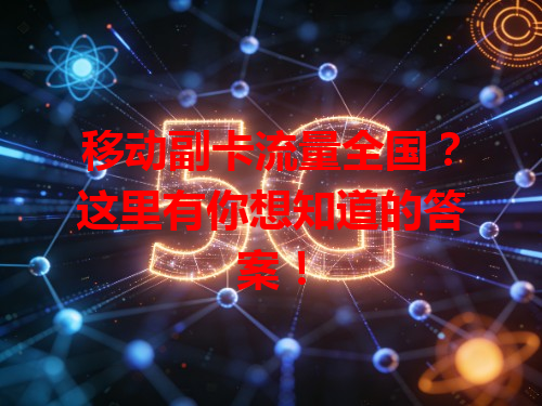 移动副卡流量全国？这里有你想知道的答案！