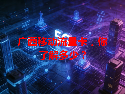 广西移动流量卡，你了解多少？