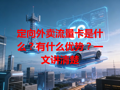定向外卖流量卡是什么？有什么优势？一文讲清楚