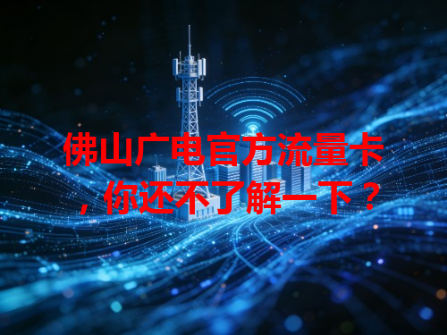 佛山广电官方流量卡，你还不了解一下？