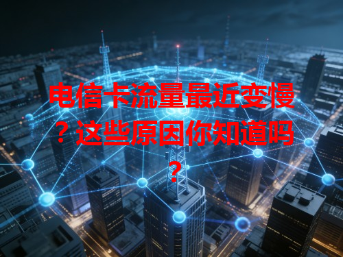 电信卡流量最近变慢？这些原因你知道吗？