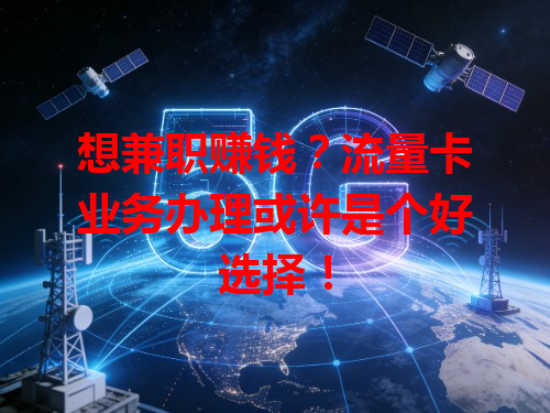 想兼职赚钱？流量卡业务办理或许是个好选择！