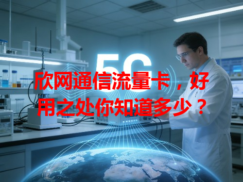 欣网通信流量卡，好用之处你知道多少？