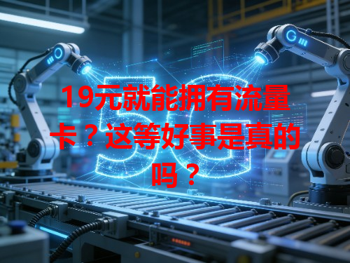 19元就能拥有流量卡？这等好事是真的吗？